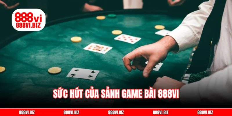Sức hút của sảnh game bài 888vi